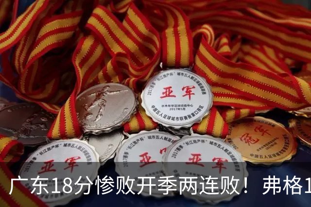 广东18分惨败开季两连败！弗格17分10板难救主，杨鸣点破致命短板