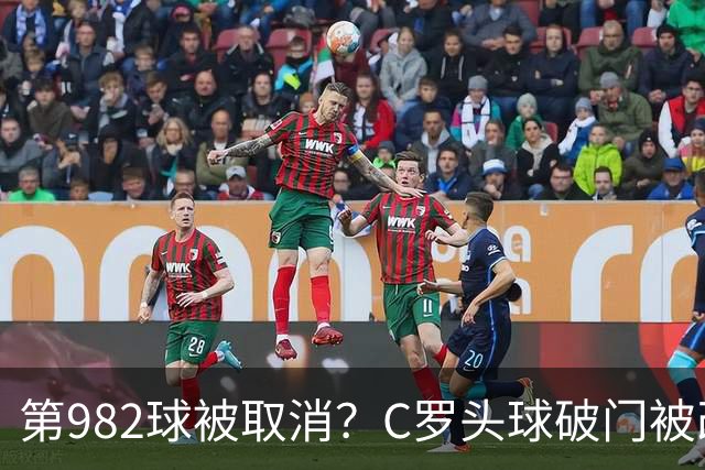 第982球被取消？C罗头球破门被改成对手乌龙！FIFA+3大网站已更新